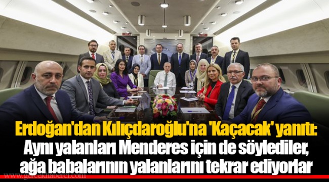 Erdoğan'dan Kılıçdaroğlu'na 'Kaçacak' yanıtı: Aynı yalanları Menderes için de söylediler, ağa babalarının yalanlarını tekrar ediyorlar
