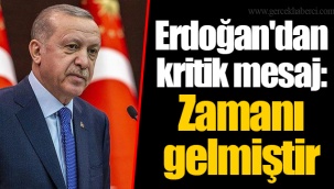 Erdoğan'dan kritik mesaj: Zamanı gelmiştir