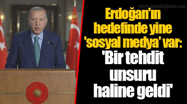 Erdoğan'ın hedefinde yine 'sosyal medya' var: 'Bir tehdit unsuru haline geldi'