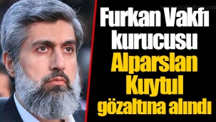 Furkan Vakfı kurucusu Alparslan Kuytul gözaltına alındı