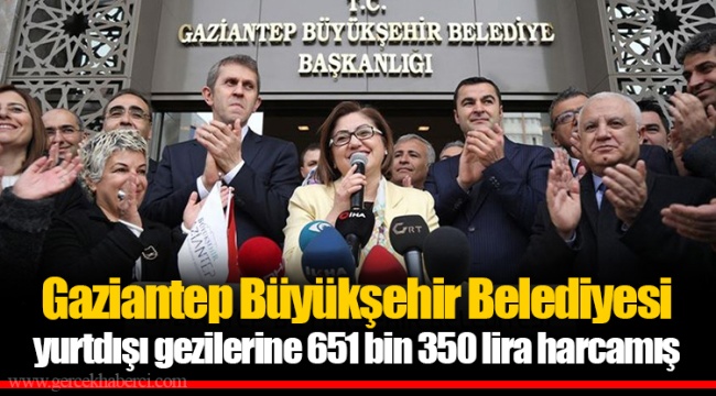 Gaziantep Büyükşehir Belediyesi yurtdışı gezilerine 651 bin 350 lira harcamış