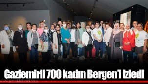 Gaziemirli 700 kadın Bergen’i izledi