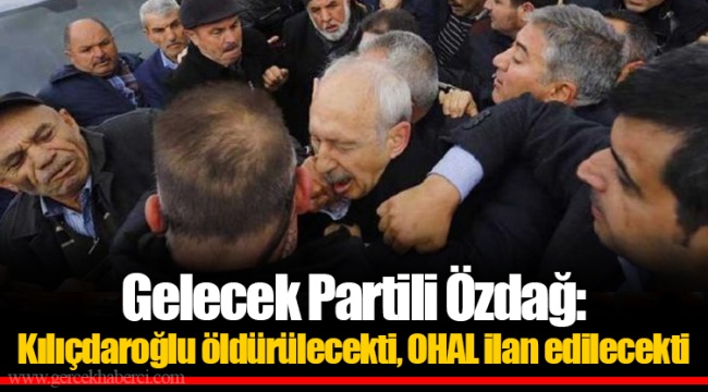 Gelecek Partili Özdağ: Kılıçdaroğlu öldürülecekti, OHAL ilan edilecekti