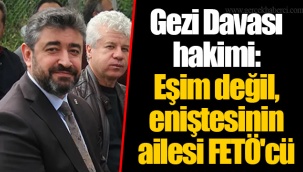 Gezi Davası hakimi: Eşim değil, eniştesinin ailesi FETÖ'cü