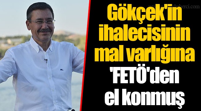 Gökçek'in ihalecisinin mal varlığına 'FETÖ'den el konmuş