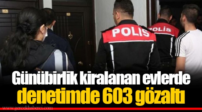 Günübirlik kiralanan evlerde denetimde 603 gözaltı