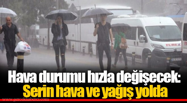 Hava durumu hızla değişecek: Serin hava ve yağış yolda