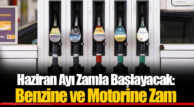 Haziran Ayı Zamla Başlayacak:  Benzine ve Motorine Zam