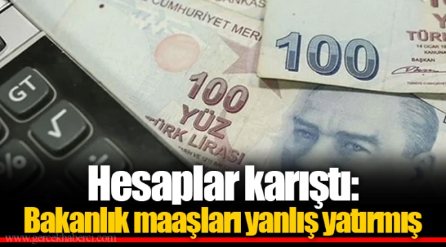 Hesaplar karıştı: Bakanlık maaşları yanlış yatırmış