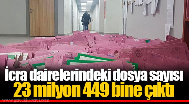 İcra dairelerindeki dosya sayısı 23 milyon 449 bine çıktı
