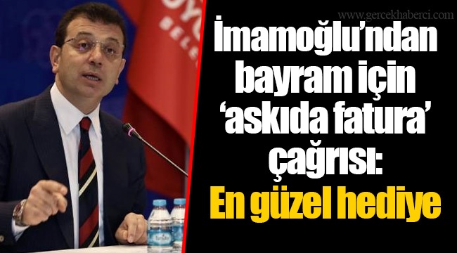İmamoğlu’ndan bayram için ‘askıda fatura’ çağrısı: En güzel hediye