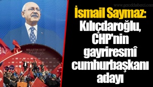 İsmail Saymaz: Kılıçdaroğlu, CHP'nin gayriresmî cumhurbaşkanı adayı
