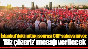 İstanbul’daki miting sonrası CHP sahaya iniyor: ‘Biz çözeriz’ mesajı verilecek