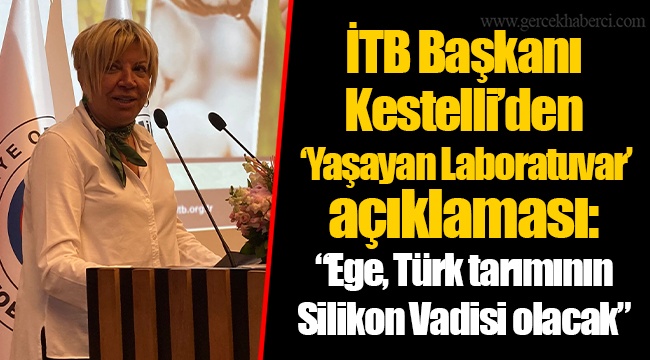 İTB Başkanı Kestelli’den ‘Yaşayan Laboratuvar’ açıklaması: “Ege, Türk tarımının Silikon Vadisi olacak”