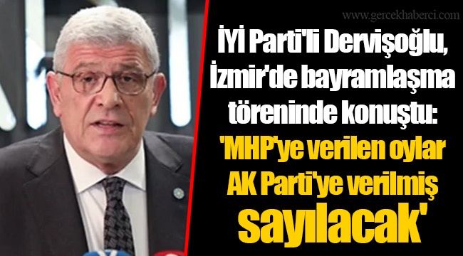 İYİ Parti'li Dervişoğlu, İzmir'de bayramlaşma töreninde konuştu: 'MHP'ye verilen oylar AKP'ye verilmiş sayılacak'