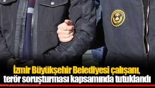 İzmir Büyükşehir Belediyesi çalışanı, terör soruşturması kapsamında tutuklandı