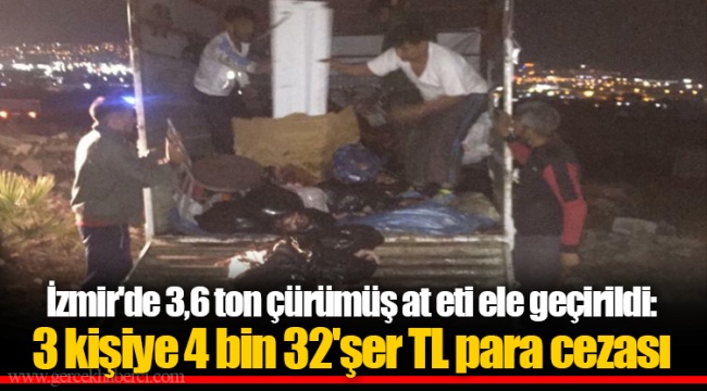 İzmir'de 3,6 ton çürümüş at eti ele geçirildi: 3 kişiye 4 bin 32'şer TL para cezası