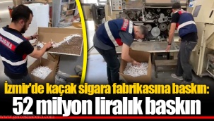 İzmir'de kaçak sigara fabrikasına baskın: 52 milyon liralık baskın