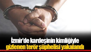 İzmir'de kardeşinin kimliğiyle gizlenen terör şüphelisi yakalandı