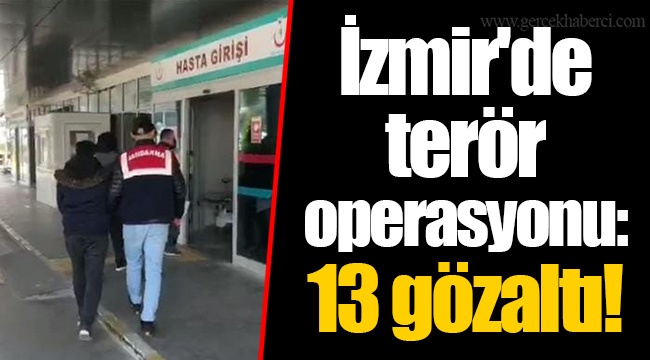 İzmir'de terör operasyonu: 13 gözaltı!