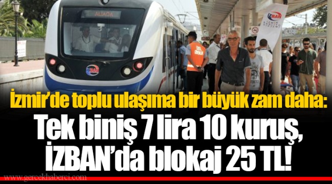 İzmir’de toplu ulaşıma bir büyük zam daha: Tek biniş 7 lira 10 kuruş, İZBAN’da blokaj 25 TL!