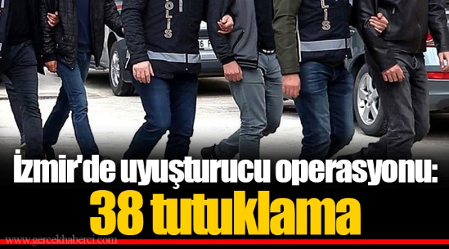 İzmir'de uyuşturucu operasyonu: 38 tutuklama
