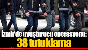 İzmir'de uyuşturucu operasyonu: 38 tutuklama
