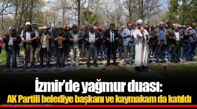 İzmir’de yağmur duası:  AK Partili belediye başkanı ve kaymakam da katıldı