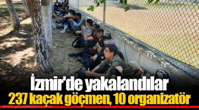 İzmir'de yakalandılar 237 kaçak göçmen, 10 organizatör