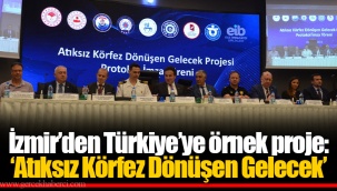 İzmir’den Türkiye’ye örnek proje: ‘Atıksız Körfez Dönüşen Gelecek’
