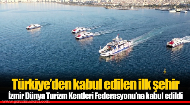 İzmir Dünya Turizm Kentleri Federasyonu’na kabul edildi