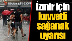 İzmir için kuvvetli sağanak uyarısı