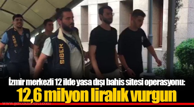 İzmir merkezli 12 ilde yasa dışı bahis sitesi operasyonu: 12,6 milyon liralık vurgun