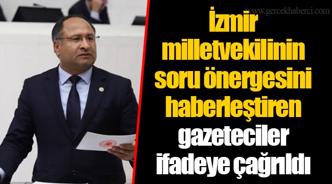 İzmir milletvekilinin soru önergesini haberleştiren gazeteciler ifadeye çağrıldı