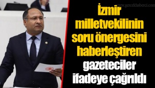 İzmir milletvekilinin soru önergesini haberleştiren gazeteciler ifadeye çağrıldı