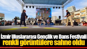 İzmir Uluslararası Gençlik ve Dans Festivali renkli görüntülere sahne oldu