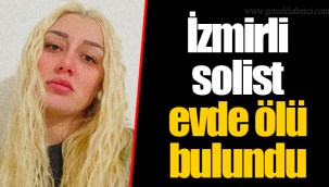 İzmirli solist evde ölü bulundu
