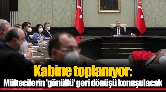 Kabine toplanıyor: Mültecilerin 'gönüllü' geri dönüşü konuşulacak
