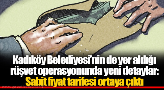 Kadıköy Belediyesi’nin de yer aldığı rüşvet operasyonunda yeni detaylar: Sabit fiyat tarifesi ortaya çıktı