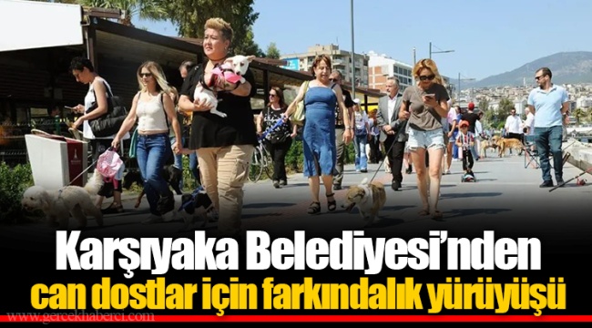 Karşıyaka Belediyesi’nden can dostlar için farkındalık yürüyüşü