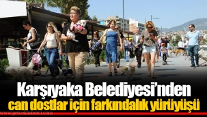Karşıyaka Belediyesi’nden can dostlar için farkındalık yürüyüşü