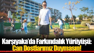 Karşıyaka’da Farkındalık Yürüyüşü: Can Dostlarımız Duymasın!