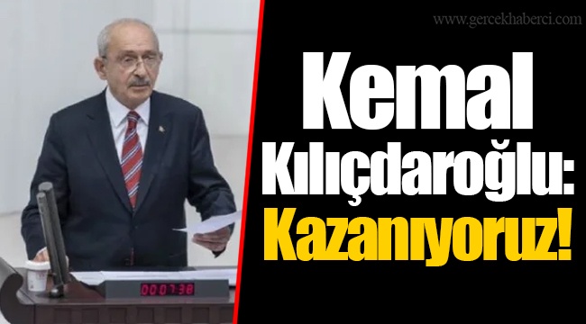 Kemal Kılıçdaroğlu: Kazanıyoruz!