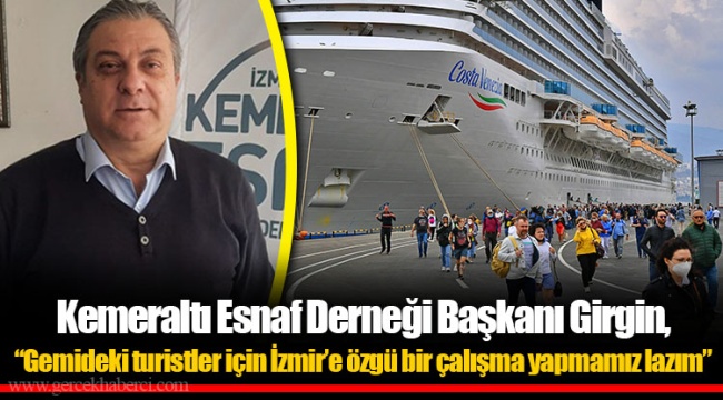 Kemeraltı Esnaf Derneği Başkanı Girgin, “Gemideki turistler için İzmir’e özgü bir çalışma yapmamız lazım”