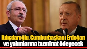 Kılıçdaroğlu, Cumhurbaşkanı Erdoğan ve yakınlarına tazminat ödeyecek
