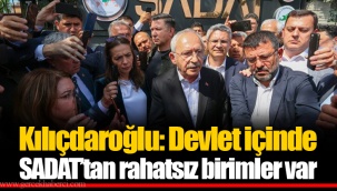 Kılıçdaroğlu: Devlet içinde SADAT’tan rahatsız birimler var