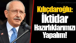 Kılıçdaroğlu: İktidar Hazırlıklarımızı Yapalım!