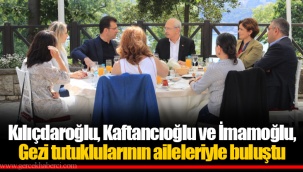 Kılıçdaroğlu, Kaftancıoğlu ve İmamoğlu, Gezi tutuklularının aileleriyle buluştu
