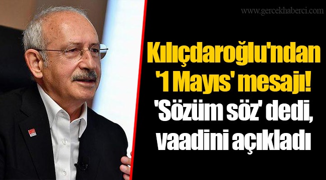 Kılıçdaroğlu'ndan '1 Mayıs' mesajı!  'Sözüm söz' dedi,  vaadini açıkladı