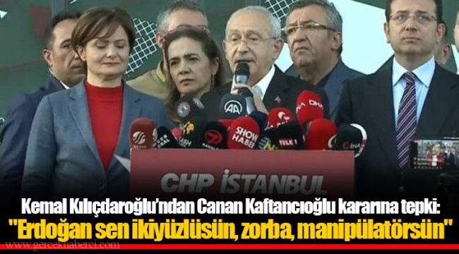 Kılıçdaroğlu'ndan Canan Kaftancıoğlu kararına tepki: Erdoğan sen ikiyüzlüsün, zorba, manipülatörsün